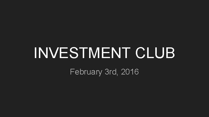 INVESTMENT CLUB February 3 rd, 2016 