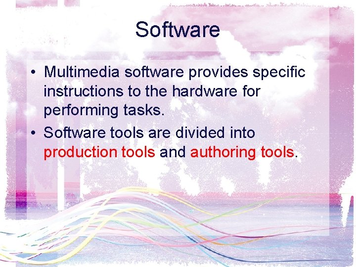 Software • Multimedia software provides specific instructions to the hardware for performing tasks. •