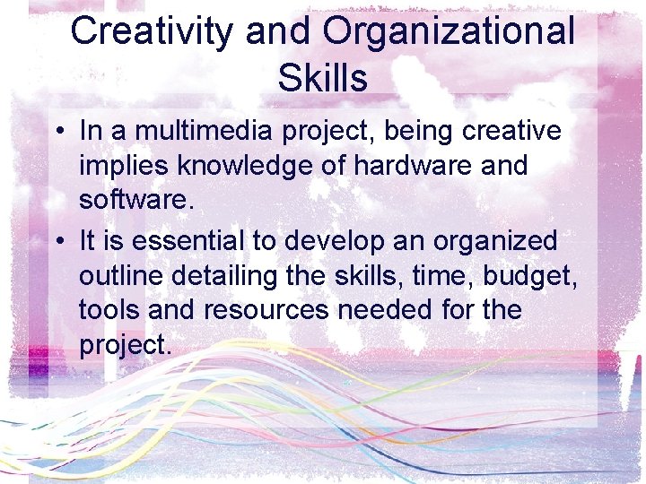 Creativity and Organizational Skills • In a multimedia project, being creative implies knowledge of