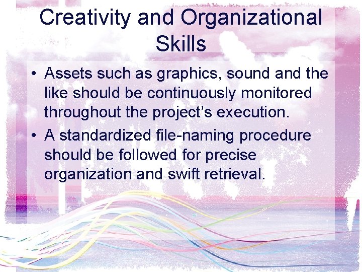 Creativity and Organizational Skills • Assets such as graphics, sound and the like should