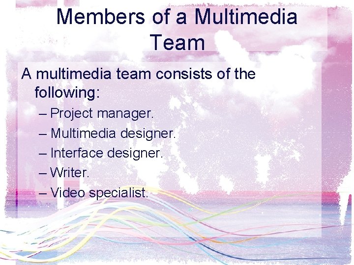 Members of a Multimedia Team A multimedia team consists of the following: – Project