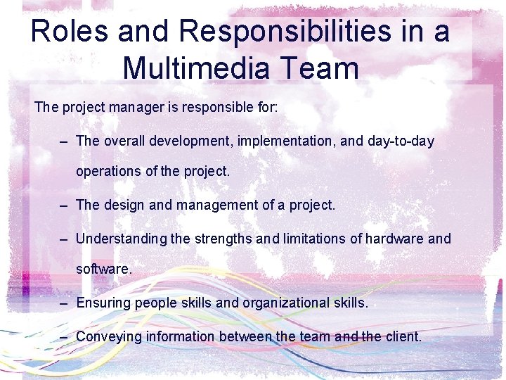 Roles and Responsibilities in a Multimedia Team The project manager is responsible for: –