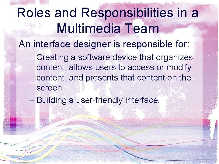 Roles and Responsibilities in a Multimedia Team An interface designer is responsible for: –