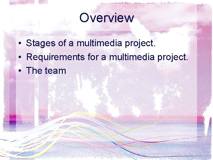 Overview • Stages of a multimedia project. • Requirements for a multimedia project. •