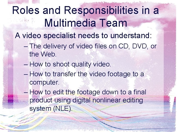 Roles and Responsibilities in a Multimedia Team A video specialist needs to understand: –