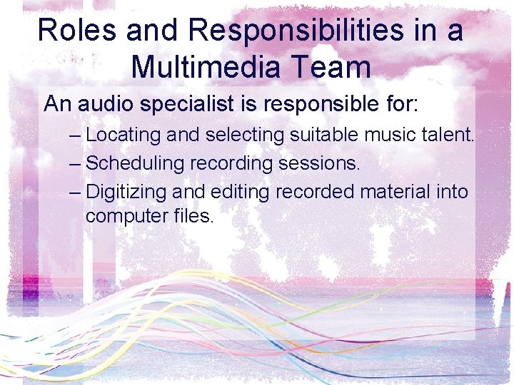 Roles and Responsibilities in a Multimedia Team An audio specialist is responsible for: –