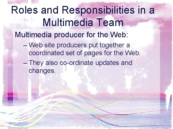 Roles and Responsibilities in a Multimedia Team Multimedia producer for the Web: – Web
