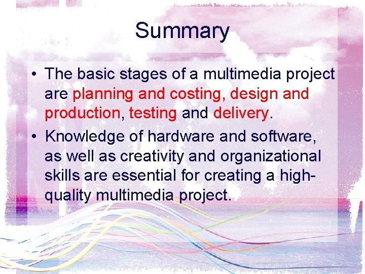 Summary • The basic stages of a multimedia project are planning and costing, design