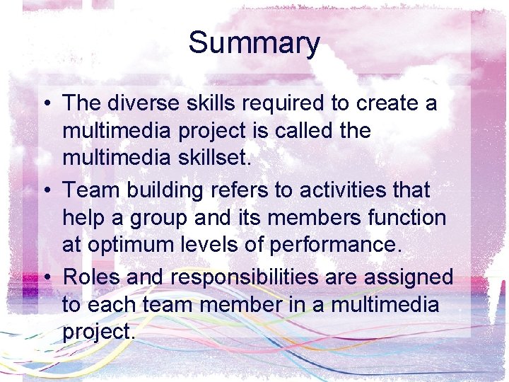 Summary • The diverse skills required to create a multimedia project is called the