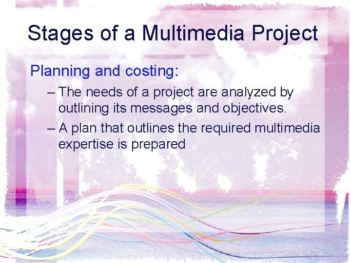 Stages of a Multimedia Project Planning and costing: – The needs of a project