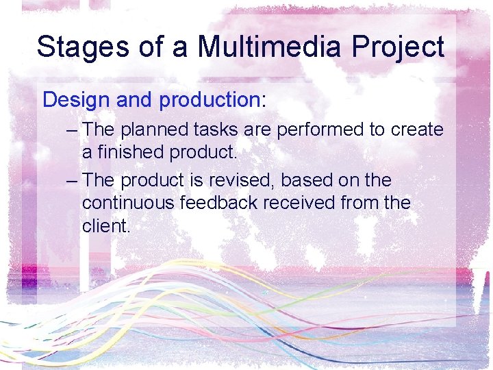Stages of a Multimedia Project Design and production: – The planned tasks are performed