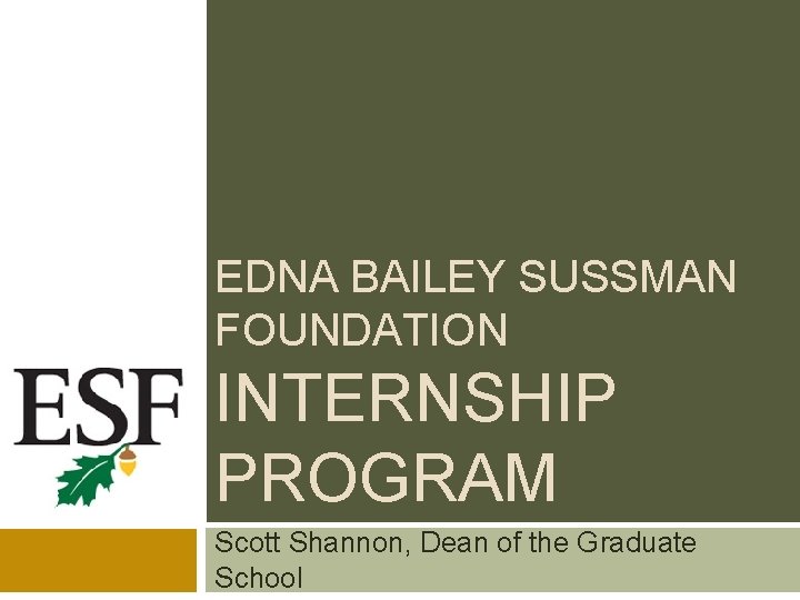 EDNA BAILEY SUSSMAN FOUNDATION INTERNSHIP PROGRAM Scott Shannon, Dean of the Graduate School 