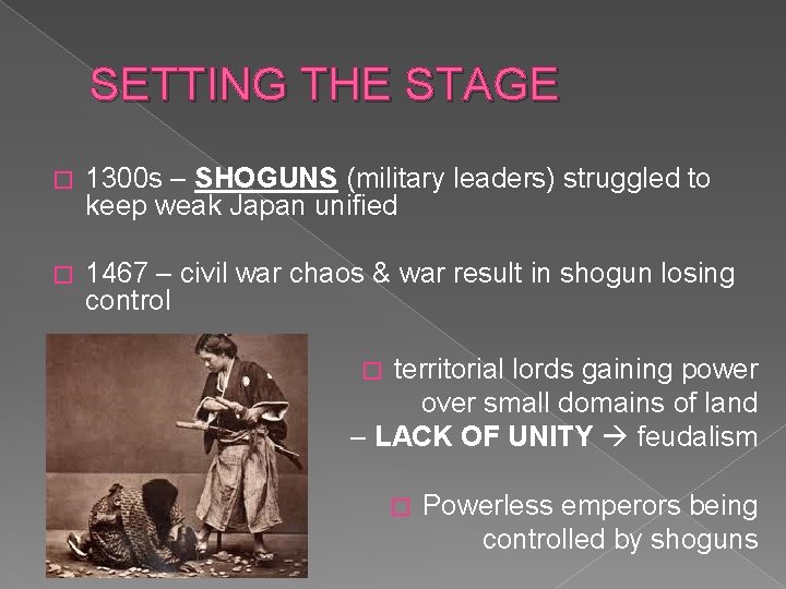 SETTING THE STAGE � 1300 s – SHOGUNS (military leaders) struggled to keep weak