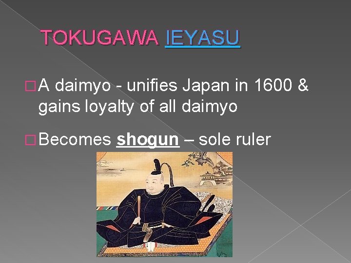 TOKUGAWA IEYASU �A daimyo - unifies Japan in 1600 & gains loyalty of all