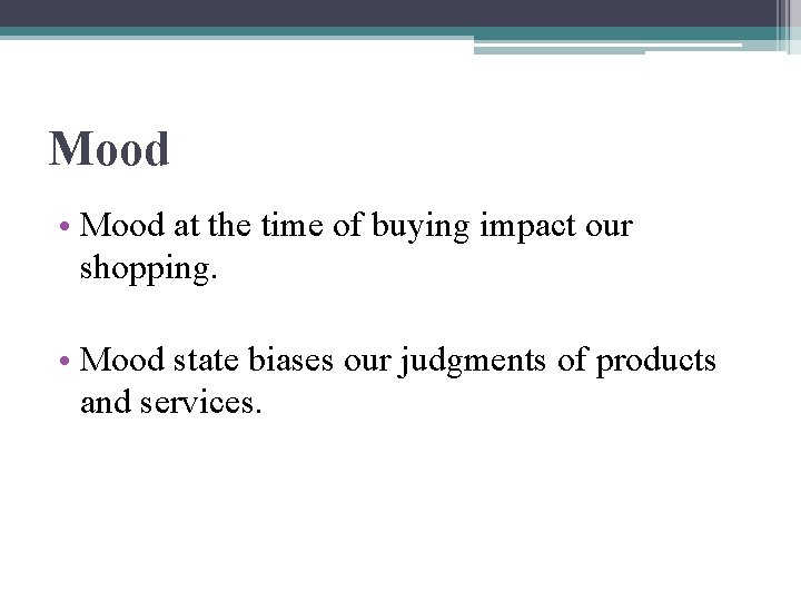 Mood • Mood at the time of buying impact our shopping. • Mood state