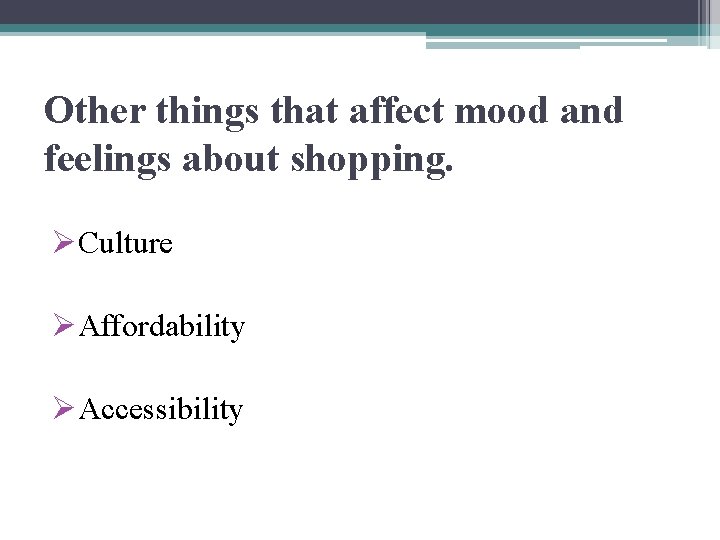 Other things that affect mood and feelings about shopping. ØCulture ØAffordability ØAccessibility 