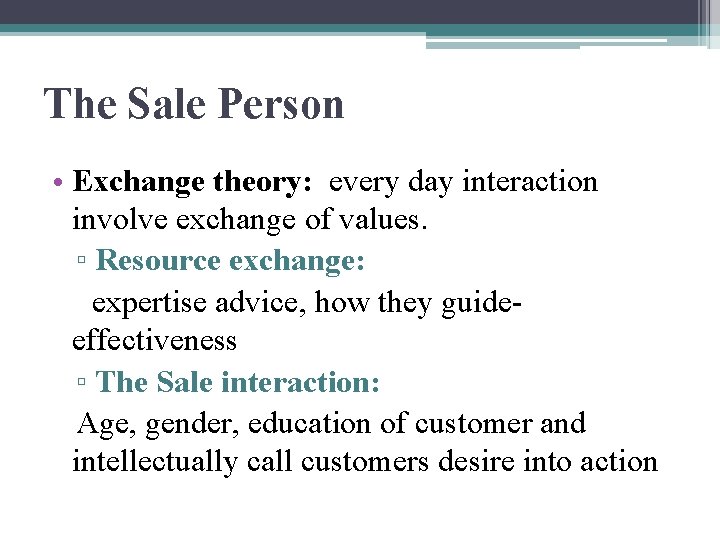 The Sale Person • Exchange theory: every day interaction involve exchange of values. ▫