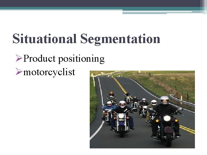 Situational Segmentation ØProduct positioning Ømotorcyclist 