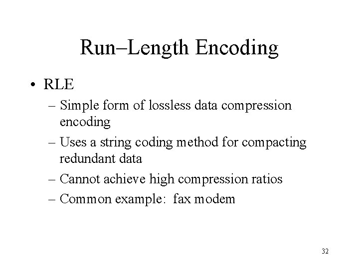 Run–Length Encoding • RLE – Simple form of lossless data compression encoding – Uses