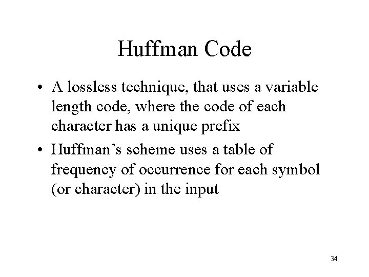 Huffman Code • A lossless technique, that uses a variable length code, where the