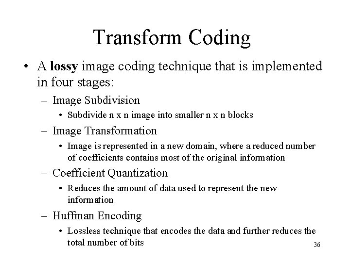 Transform Coding • A lossy image coding technique that is implemented in four stages: