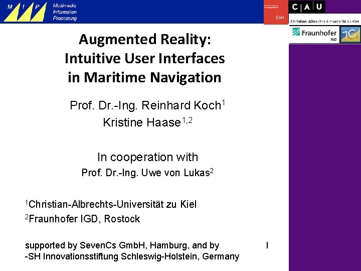 Augmented Reality: Intuitive User Interfaces in Maritime Navigation Prof. Dr. -Ing. Reinhard Koch 1