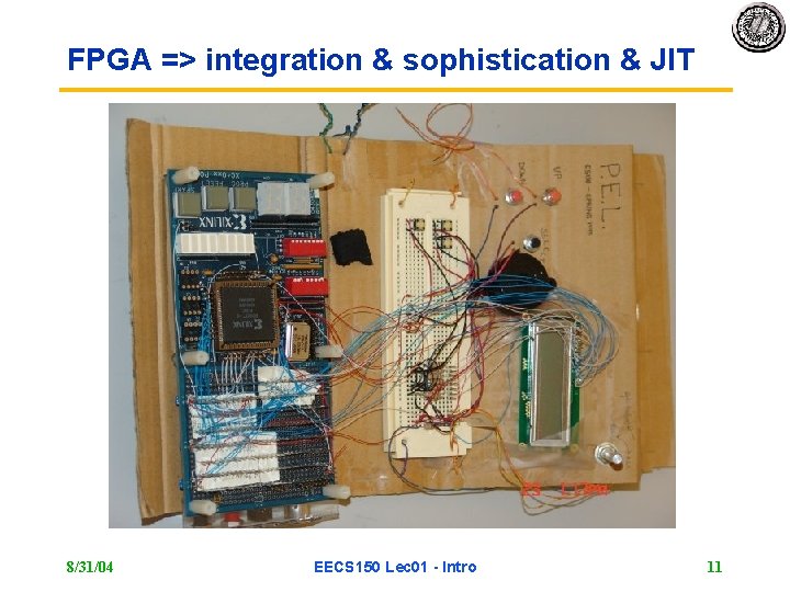 FPGA => integration & sophistication & JIT 8/31/04 EECS 150 Lec 01 - Intro