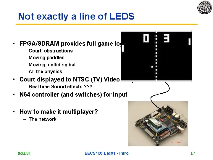 Not exactly a line of LEDS • FPGA/SDRAM provides full game logic – –