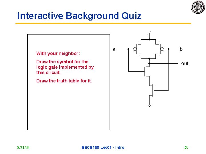 Interactive Background Quiz With your neighbor: Draw the symbol for the logic gate implemented