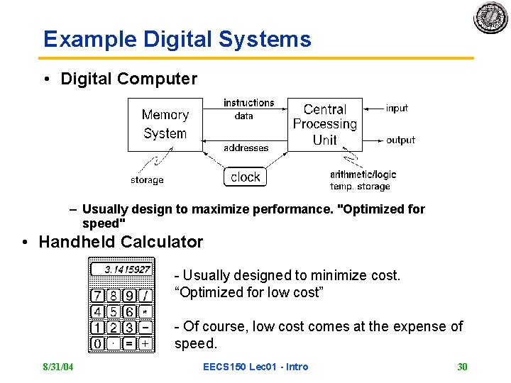 Example Digital Systems • Digital Computer – Usually design to maximize performance. "Optimized for