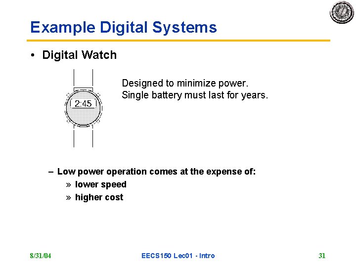 Example Digital Systems • Digital Watch Designed to minimize power. Single battery must last