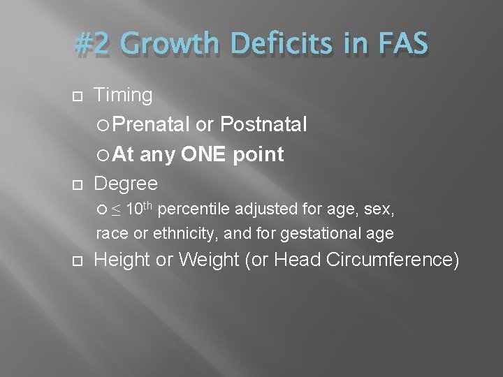 #2 Growth Deficits in FAS Timing Prenatal or Postnatal At any ONE point Degree