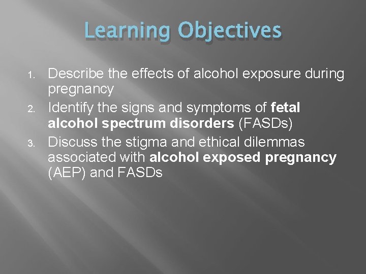 Learning Objectives 1. 2. 3. Describe the effects of alcohol exposure during pregnancy Identify