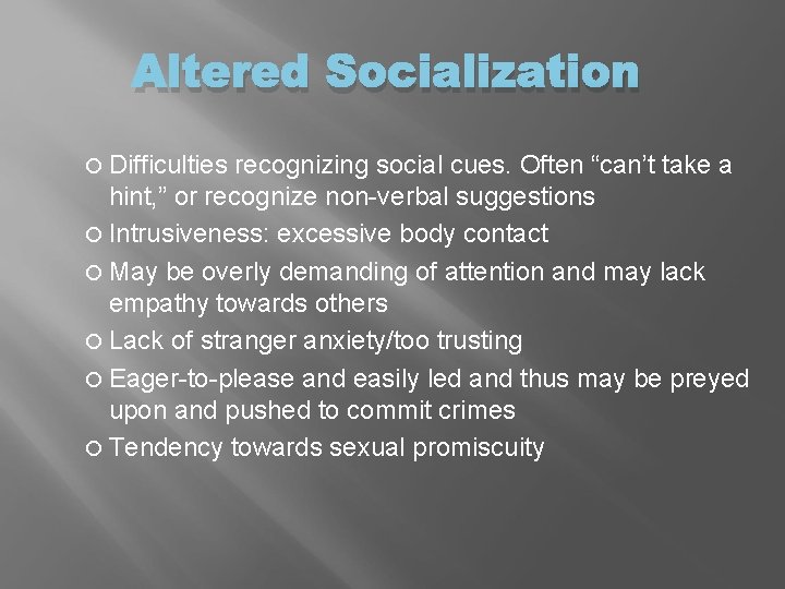 Altered Socialization Difficulties recognizing social cues. Often “can’t take a hint, ” or recognize