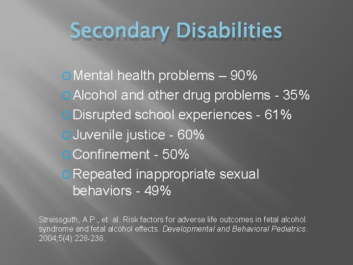 Secondary Disabilities Mental health problems – 90% Alcohol and other drug problems - 35%