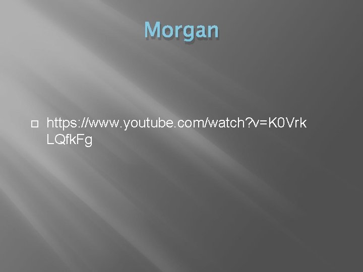 Morgan https: //www. youtube. com/watch? v=K 0 Vrk LQfk. Fg 