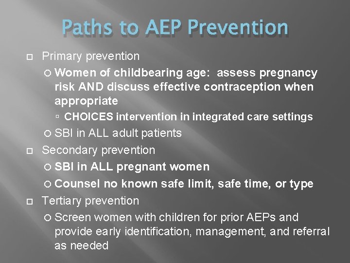 Paths to AEP Prevention Primary prevention Women of childbearing age: assess pregnancy risk AND