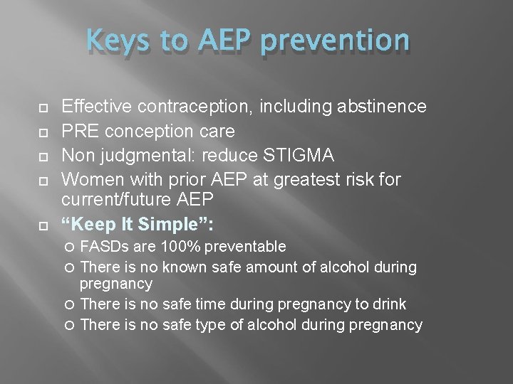 Keys to AEP prevention Effective contraception, including abstinence PRE conception care Non judgmental: reduce
