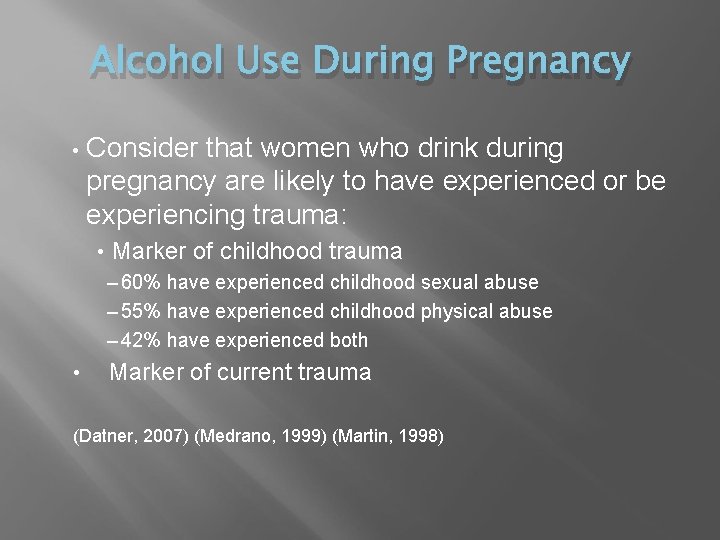 Alcohol Use During Pregnancy • Consider that women who drink during pregnancy are likely