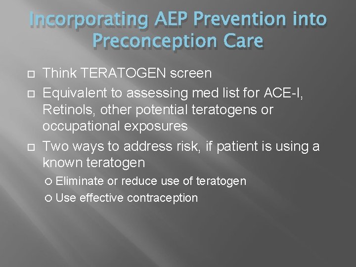 Incorporating AEP Prevention into Preconception Care Think TERATOGEN screen Equivalent to assessing med list