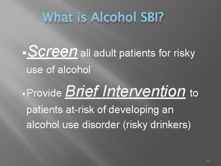 What is Alcohol SBI? §Screen all adult patients for risky use of alcohol §