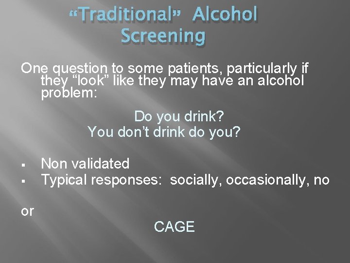 “Traditional” Alcohol Screening One question to some patients, particularly if they “look” like they