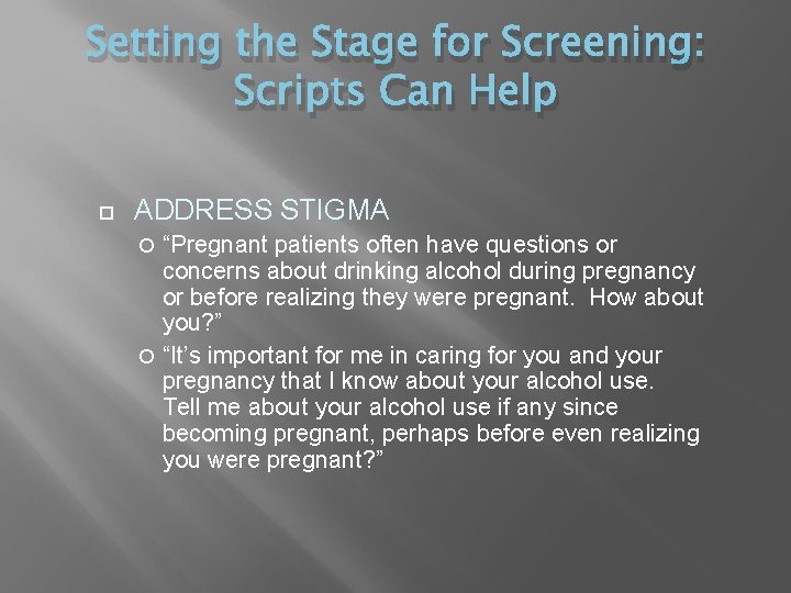 Setting the Stage for Screening: Scripts Can Help ADDRESS STIGMA “Pregnant patients often have