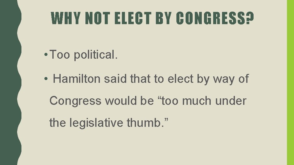 WHY NOT ELECT BY CONGRESS? • Too political. • Hamilton said that to elect