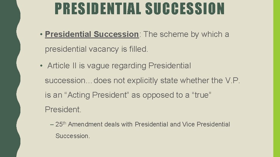 PRESIDENTIAL SUCCESSION • Presidential Succession: The scheme by which a presidential vacancy is filled.