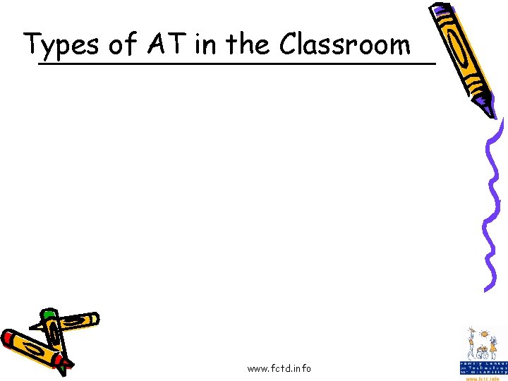 Types of AT in the Classroom www. fctd. info 