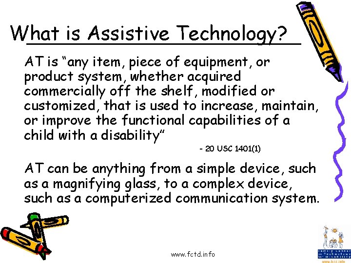 What is Assistive Technology? AT is “any item, piece of equipment, or product system,