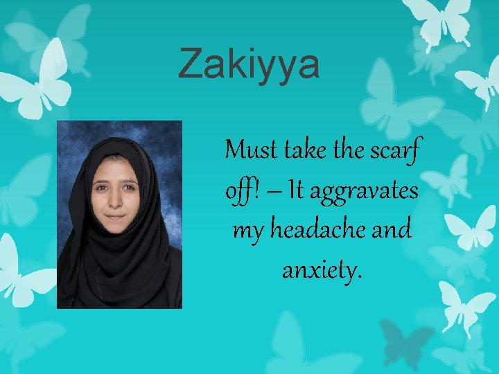 Zakiyya Must take the scarf off! – It aggravates my headache and anxiety. 