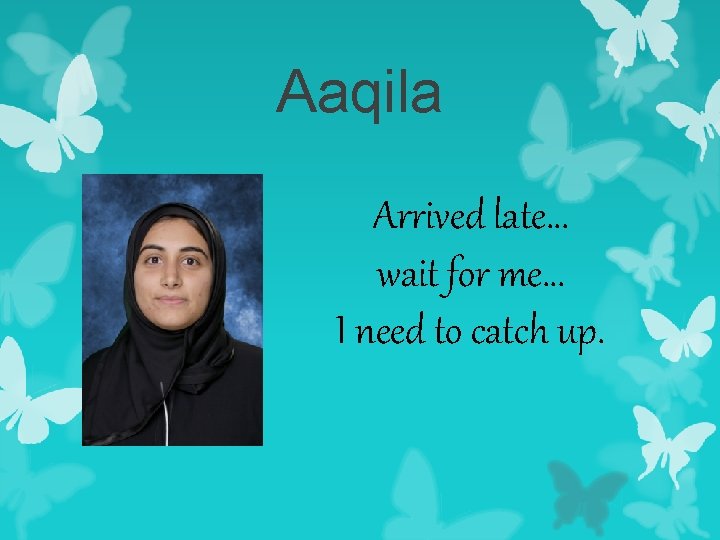 Aaqila Arrived late… wait for me… I need to catch up. 