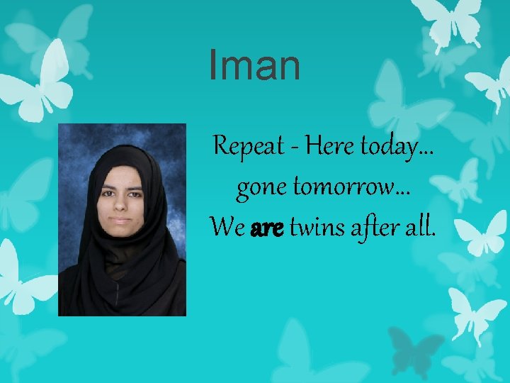 Iman Repeat - Here today… gone tomorrow… We are twins after all. 